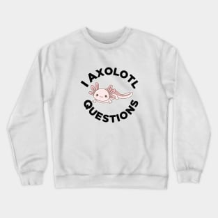 I Axolotl Questions Crewneck Sweatshirt